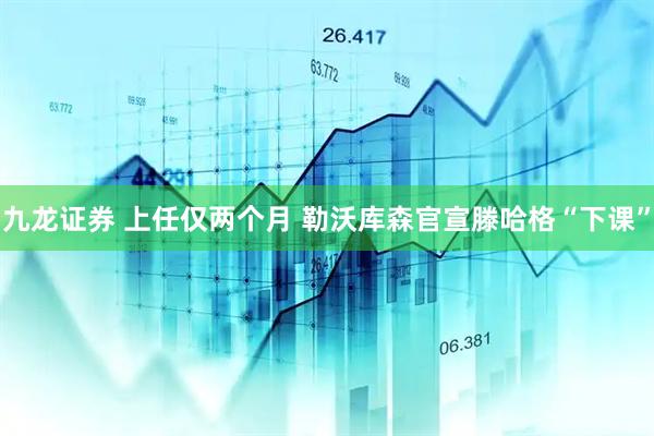 九龙证券 上任仅两个月 勒沃库森官宣滕哈格“下课”